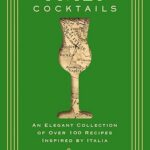 Italy Cocktails: An Elegant Collection of Over 100 Recipes Inspired by Italia (City Cocktails)